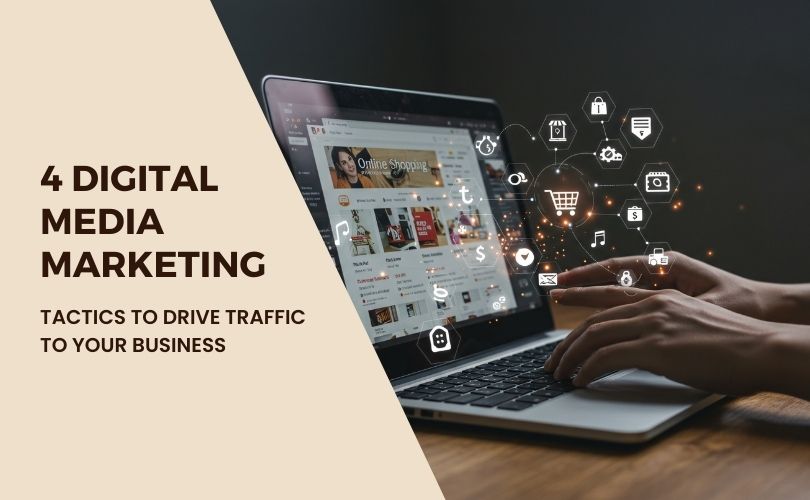 4 digital media marketing tactics to drive traffic to your business